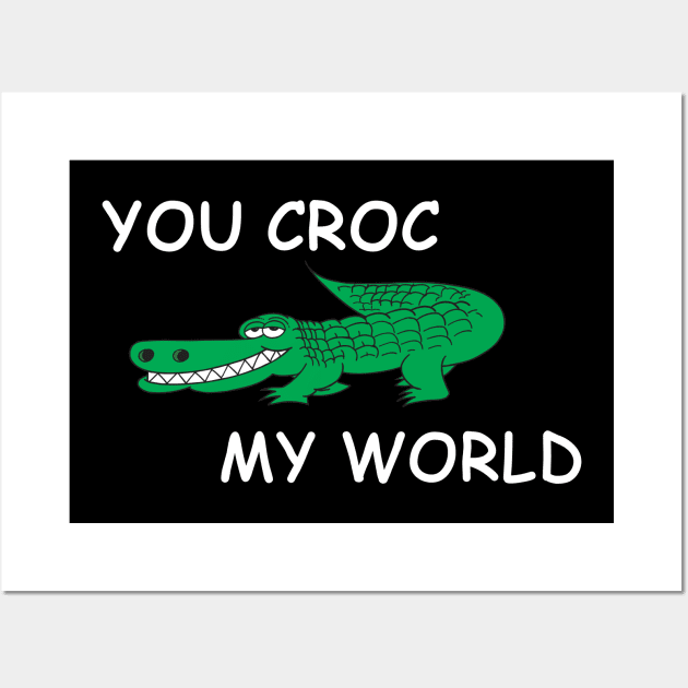 You Croc My World - Crocodile Funny Quote Wall Art by stokedstore